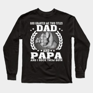 God Granted me Two Titles Dad And Papa And I Rock Them Both Long Sleeve T-Shirt